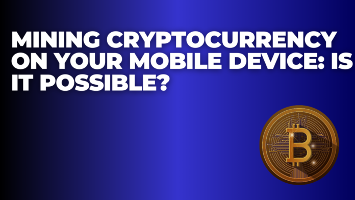 Mining Cryptocurrency on Your Mobile Device: Is It Possible?