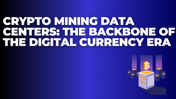 Crypto Mining Data Centers: The Backbone of the Digital Currency Era