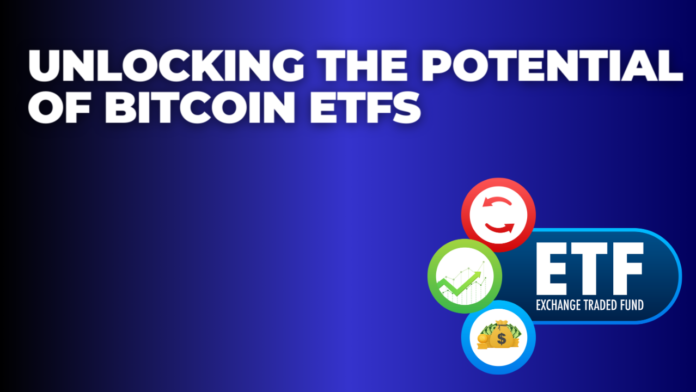 Unlocking the Potential of Bitcoin ETFs