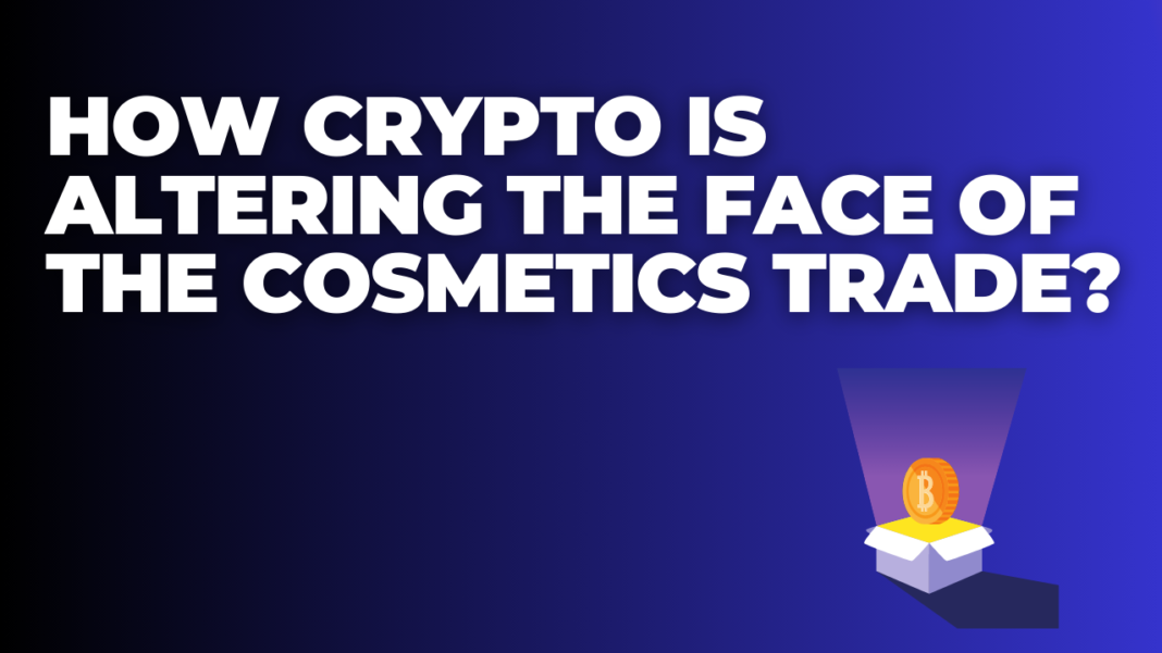 How Crypto is Altering the Face of the Cosmetics Trade?