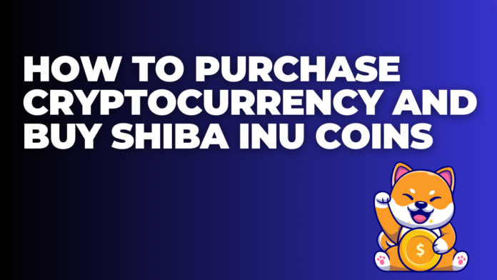 How to Purchase Cryptocurrency and Buy Shiba Inu Coins