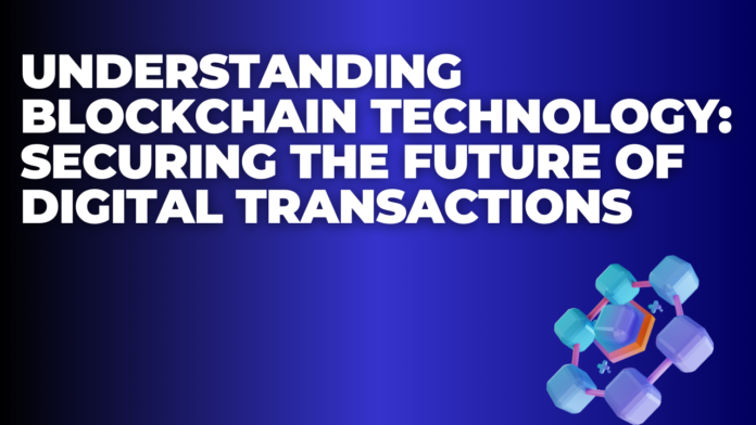 Understanding Blockchain Technology: Securing the Future of Digital Transactions