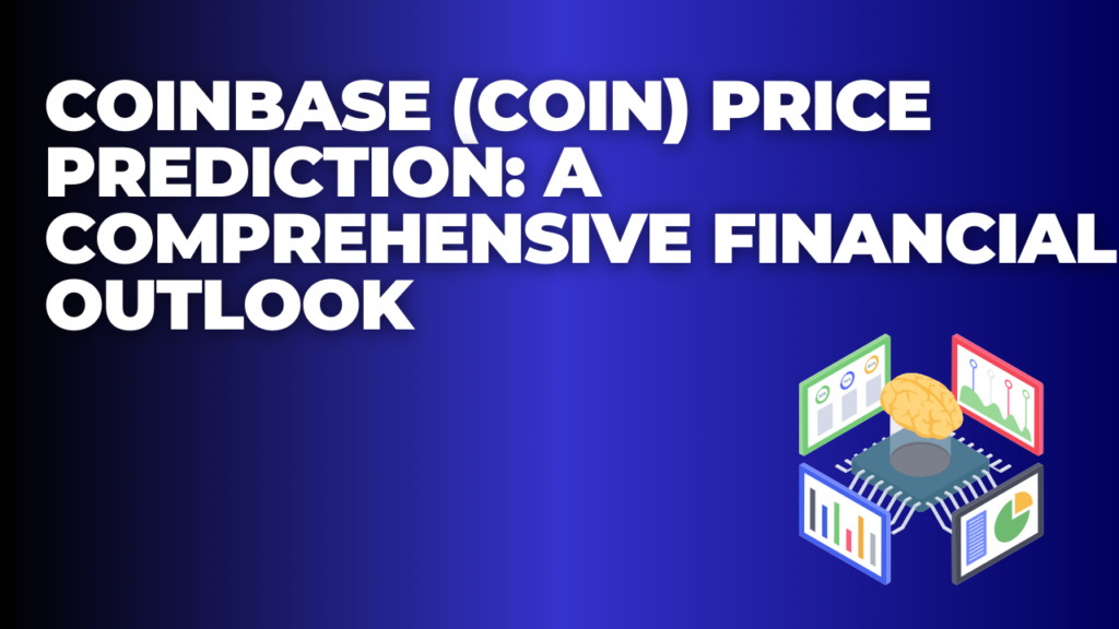 Coinbase (COIN) Price Prediction: A Comprehensive Financial Outlook